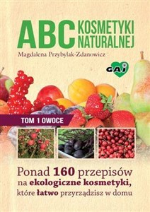 Bild von ABC kosmetyki naturalnej Tom 1 owoce Ponad 160 przepisów na ekologiczne kosmetyki, które łatwo przyrządzisz w domu