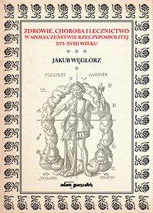 Bild von Zdrowie, choroba i lecznictwo w społeczeństwie Rzeczypospolitej XVI-XVIII wieku