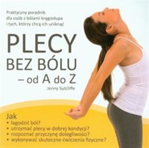 Obrazek Plecy bez bólu od A do Z Praktyczny poradnik dla osób z bólami kręgosłupa i tych, którzy chcą ich uniknąć