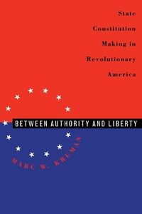 Bild von Between Authority and Liberty State Constitution-making in Revolutionary America