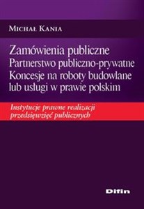 Bild von Zamówienia publiczne Partnerstwo publiczno-prywatne Koncesje na roboty budowlane lub usługi w prawie polskim Instytucje prawne realizacji przedsięwzięć publicznych