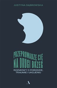 Bild von Przeprowadzę cię na drugi brzeg. Rozmowy o porodzie, traumie i ukojeniu