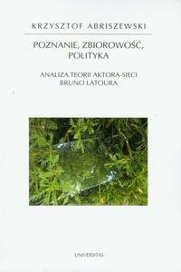 Obrazek Poznanie, zbiorowość, polityka Analiza teorii aktora-sieci Bruno Latoura