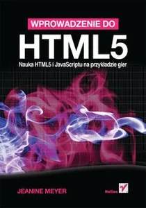 Obrazek Wprowadzenie do HTML5 Nauka HTML5 i JavaScriptu na przykładzie gier