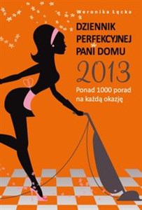 Obrazek Dziennik perfekcyjnej pani domu 2013 Ponad 1000 porad na każdą okazję