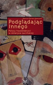 Obrazek Podglądając Innego Polscy trawelebryci w Ameryce Łacińskiej