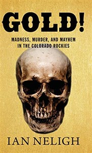 Bild von Gold!: Madness, Murder, and Mayhem in the Colorado Rockies