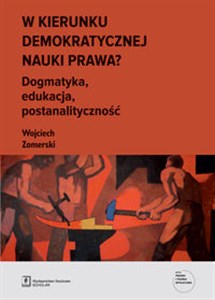 Obrazek W kierunku demokratycznej nauki prawa? Dogmatyka, edukacja, postanalityczność