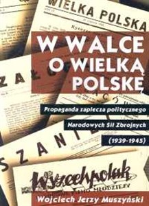 Bild von W walce o wielką Polskę Propaganda zaplecza politycznego Narodowych Sił Zbrojnych 1939-1945