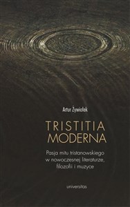 Obrazek Tristitia moderna Pasja mitu tristanowskiego w nowoczesnej literaturze, filozofii i muzyce