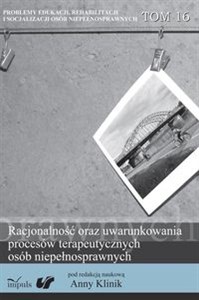 Obrazek Racjonalność oraz uwarunkowania procesów terapeutycznych osób niepełnosprawnych Problemy Edukacji, Rehabilitacji i Socjalizacji Osób Niepełnosprawnych. Tom 16 serii