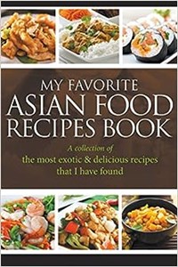 Bild von My Favorite Asian Food Recipes Book A collection of the most exotic & delicious recipes that I have found 777EYN03527KS