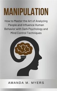 Obrazek Manipulation How to Master the Art of Analyzing People and Influence Human Behavior with Dark Psychology and Mind Control Techniques