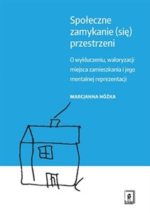 Bild von Społeczne zamykanie (się) przestrzeni O wykluczeniu, waloryzacji miejsca zamieszkania i jego mentalnej reprezentacji