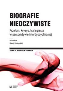 Obrazek Biografie nieoczywiste Przełom, kryzys, transgresja w perspektywie interdyscyplinarnej