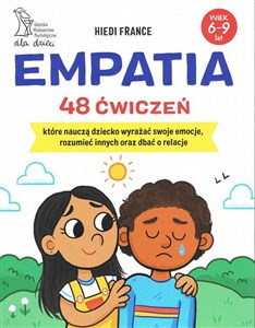 Obrazek Empatia 48 ćwiczeń, które nauczą dziecko wyrażać swoje emocje, rozumieć innych i dbać o relacje