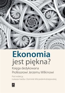Obrazek Ekonomia jest piękna Księga dedykowana Profesorowi Jerzemu Wilkinowi