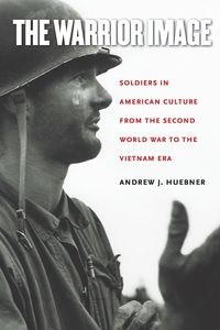 Bild von The Warrior Image Soldiers in American Culture from the Second World War to the Vietnam Era