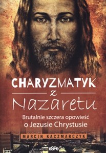 Obrazek Charyzmatyk z Nazaretu Brutalnie szczera opowieść o Jezusie Chrystusie
