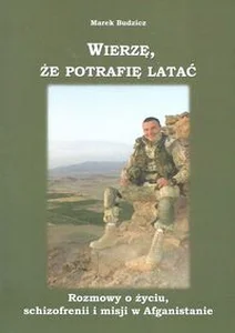 Obrazek Wierzę, że potrafię latać Rozmowy o życiu, schizofrenii i misji w Afganistanie