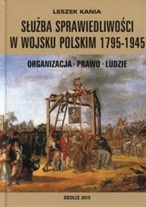 Obrazek Służba sprawiedliwości w Wojsku Polskim 1795-1945 Organizacja - Prawo - Ludzie