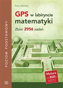 Obrazek GPS w labiryncie matematyki Zbiór 2956 zadań Poziom podstawowy Matura od 2025 r.