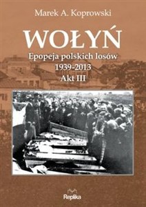 Obrazek Wołyń Epopeja polskich losów 1939-2013. Akt III