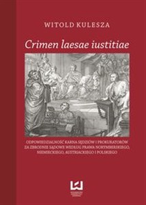 Bild von Crimen laesae iustitiae Odpowiedzialność karna sędziów  i prokuratorów za zbrodnie sądowe według prawa norymberskiego, niemieckiego, austriackiego i polskiego