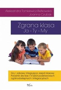 Obrazek Zgrana klasa Ja- Ty- My Gry i zabawy integrujące zespół klasowy. PORADNIK dla klas I–VI szkół podstawowych, ogólnodostępnych