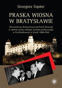 Obrazek Praska wiosna w Bratysławie Kierownictwo Komunistycznej Partii Słowacji w okresie próby reformy systemu