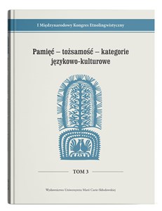 Obrazek Pamięć - tożsamość - kategorie językowo-kulturowe I Międzynarodowy Kongres Etnolingwistyczny Tom 3