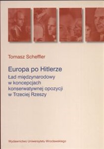 Obrazek Europa po Hitlerze Ład międzynarodowy w koncepcjach konserwatywnej opozycji w Trzeciej Rzeszy