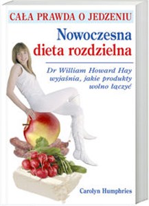 Obrazek Nowoczesna dieta rozdzielna Cała prawda o jedzeniu Dr William Howard Hay wyjaśnia, jakie produkty wolno łączyć