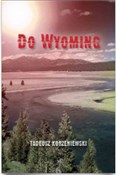 Zobacz : Do Wyoming... - Tadeusz Korzeniewski