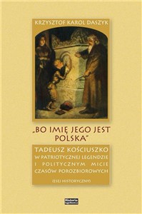 Bild von „Bo imię jego jest Polska” Tadeusz Kościuszko w patriotycznej legendzie i politycznym micie czasów porozbiorowych