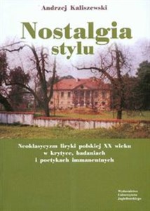 Obrazek Nostalgia stylu Neoklasycyzm liryki polskiej XX wieku w krytyce badaniach i poetykach immanentnych