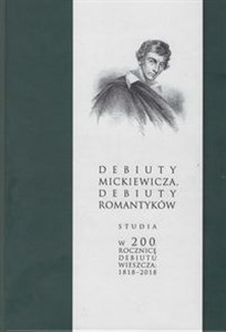 Bild von Debiuty Mickiewicza Debiuty romantyków Studia w 200 rocznicę debiutu wieszcza 1818-2018