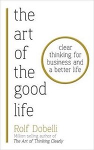 Bild von The Art of the Good Life Clear Thinking for Business and a Better Life