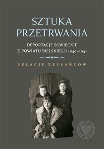 Obrazek Sztuka przetrwania Deportacje sowieckie z powiatu bielskiego 1940–1941. Relacje zesłańców.