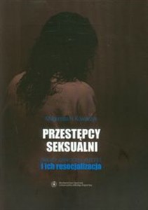 Obrazek Przestępcy seksualni Zabójcy, gwałciciele, pedofile i ich resocjalizacja