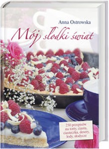 Obrazek Mój słodki świat 250 przepisów na torty, ciasta, ciasteczka, desery, lody, słodycze