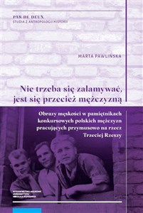 Bild von „Nie trzeba się załamywać, jest się przecież mężczyzną” Obrazy męskości w pamiętnikach konkursowych polskich mężczyzn pracujących przymusowo na rzecz Trzeci