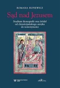 Obrazek Sąd nad Jezusem Studium ikonografii oraz źródeł od chrześcijańskiego antyku do nowożytności