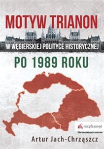 Obrazek Motyw Trianon w węgierskiej polityce historycznej po 1989 roku