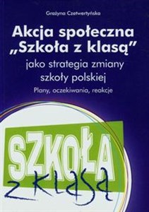 Obrazek Akcja społeczna Szkoła z klasą jako strategia zmiany szkoły polskiej Plany, oczekiwania, reakcje
