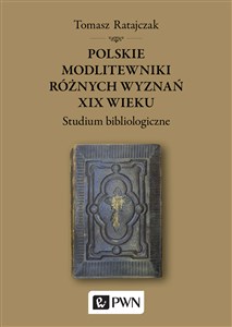 Obrazek Polskie modlitewniki różnych wyznań XIX wieku Studium bibliologiczne