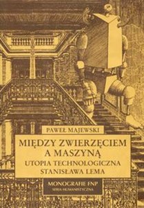 Obrazek Między zwierzęciem a maszyną Utopia technologiczna Stanisława Lema