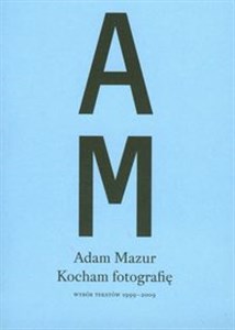 Obrazek Kocham fotografię Wybór tekstów 1999-2009
