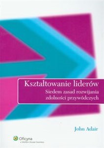 Obrazek Kształtowanie liderów Siedem zasad rozwijania zdolności przywódczych