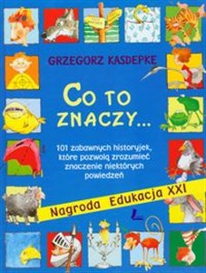 Obrazek Co to znaczy 101 zabawnych historyjek, które pozwolą zrozumieć znaczenie niektórych powiedzeń